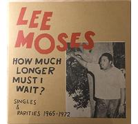 Lee Moses - How Much Longer Must I Wait? Singles & Rarities 1965-1972