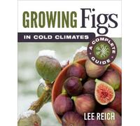 Lee Reich Growing Figs in Cold Climates (Tascabile)