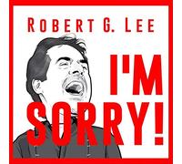 Lee, Robert G - I'm Sorry