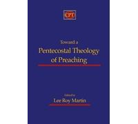 Lee Roy Martin Toward a Pentecostal Theology of Preaching (Tascabile)