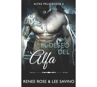 Lee Savino Renee Rose El deseo del alfa (Tascabile) Alfas Peligrosos