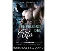 Lee Savino Renee Rose El peligro del alfa (Tascabile) Alfas Peligrosos
