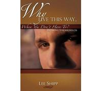 Lee Shipp Why Live This Way...When You Don't Have To? (Tascabile)