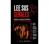 Lee sus Señales: Domina el lenguaje corporal, descifra las señales de atracción.