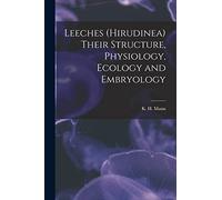 Leeches (Hirudinea) Their Structure, Physiology, Ecology and Embryology