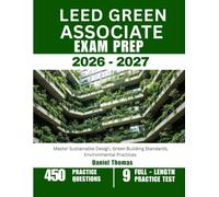 LEED GREEN ASSOCIATE EXAM PREP 2026-2027: Master Sustainable Design, Green Building Standards, Environmental Practices with 450 Questions and Explanations