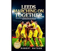 Leeds Marching on Together: The ultimate Stories, Stats, Records and Trivia from Leeds United’s Past, Present