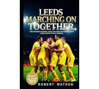 Leeds Marching on Together: The ultimate Stories, Stats, Records and Trivia from Leeds United’s Past, Present