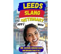 Leeds Slang Dictionary: 500 authentic Leeds slang words and phrases, from A to Z