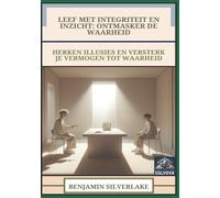 Leef Met Integriteit En Inzicht - Ontmasker De Waarheid: Herken Illusies En Versterk Je Vermogen Tot Waarheid