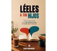 Léeles a tus hijos: Cómo acercarte a tu hijo adolescente a través de la lectura