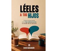 Léeles a tus hijos: Cómo acercarte a tu hijo adolescente a través de la lectura