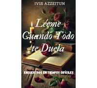 LEEME CUANDO TODO TE DUELA: ENCUENTROS EN TIEMPOS DIFICLES