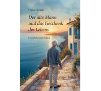 Leene Ehrlich Der alte Mann und das Geschenk des Lebens: Eine Reise (Tascabile)