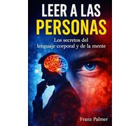 LEER A LAS PERSONAS: Los secretos del lenguaje corporal y de la mente