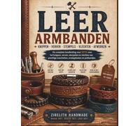 LEER ARMBANDEN: De complete handleiding voor 2026 voor het knippen, verven, stempelen en vlechten van prachtige manchetten, omslagdoeken en polsbandjes.
