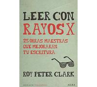Leer con rayos X : 25 obras maestras que mejorarán tu escritura