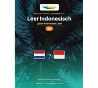 Leer Indonesisch - Niveau B2 Hoger Gemiddeld: Volledige methode: vloeiend en natuurlijk communiceren in Bahasa Indonesia: 4