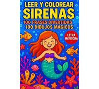 LEER Y COLOREAR SIRENAS: 100 FRASES DIVERTIDAS Y 100 DIBUJOS MÁGICOS: 100 frases en letra mayúscula para leer y 100 dibujos únicos de sirenas para ... con datos curiosos para niños de 7 a 10 años