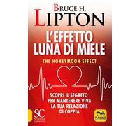 L'effetto luna di miele. The honeymoon effect. Scopri il segreto per mantenere viva la tua relazione di coppia