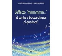 Libri Jonathan Goldman - L' Effetto Mmmmmm.... Il Canto A Bocca Chiusa Ci Guaris