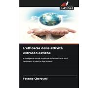 L'efficacia delle attività extrascolastiche: e l'intelligenza morale e spirituale sull'autoefficacia e sul rendimento scolastico degli studenti
