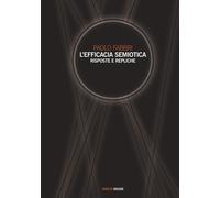 L'efficacia semiotica. Risposte e repliche - Fabbri Paolo
