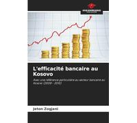 L'efficacité bancaire au Kosovo: Avec une référence particulière au secteur bancaire au Kosovo (2008 - 2010)