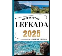LEFKADA GUIDE DE VOYAGE: Votre compagnon de voyage pour flâner, explorer et savourer les points forts de cette destination incontournable