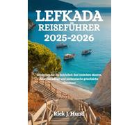 LEFKADA REISEFÜHRER 2025-2026: Entdecken Sie die Schönheit des Ionischen Meeres, Küstenausflüge und authentische griechische Abenteuer