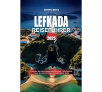 LEFKADA REISEFÜHRER 2025: Entdecken Sie Griechenlands unberührte Insel - türkisfarbenes Wasser, dramatische Klippen und authentische Dörfer.