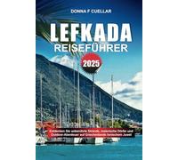 LEFKADA REISEFÜHRER 2025: Entdecken Sie unberührte Strände, malerische Dörfer und Outdoor-Abenteuer auf Griechenlands Ionischem Juwel