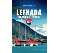 LEFKADA REISEFÜHRER 2025: Entdecken Sie unberührte Strände, malerische Dörfer und Outdoor-Abenteuer auf Griechenlands Ionischem Juwel