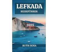 LEFKADA REISEFÜHRER 2025: Erleben Sie einen fantastischen Touristenurlaub mit unvergesslichen Küstenwundern auf einer der Ionischen Inseln Griechenlands