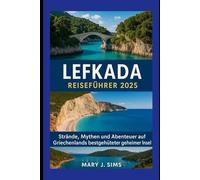 Lefkada Reiseführer 2025: Strände, Mythen und Abenteuer auf Griechenlands bestgehüteter geheimer Insel