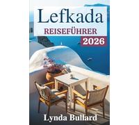 LEFKADA REISEFÜHRER 2026: Entdecken Sie die atemberaubende Schönheit einer der Ionischen Inseln Griechenlands mit unvergesslichen Küstenattraktionen