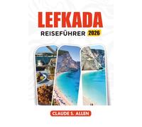 LEFKADA REISEFÜHRER 2026: Entdecken Sie Lefkada mit Stränden, Inselrouten, Reisetipps und versteckten Schätzchen