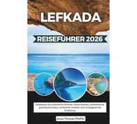 Lefkada Reiseführer 2026: Entdecken Sie unberührte Strände, lokale Aromen, authentische griechische Kultur, versteckte Juwelen und unvergessliche Erlebnisse