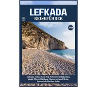 LEFKADA REISEFÜHRER: Top-Sehenswürdigkeiten, lokale Tipps, Outdoor-Abenteuer und Reise-Essentials für deine Reise
