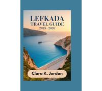 LEFKADA TRAVEL GUIDE 2025 - 2026: Uncover the Pristine Beaches, Rich Heritage, and Hidden Gems