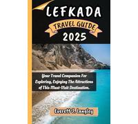 LEFKADA TRAVEL GUIDE 2025: Your Travel Companion For Exploring, Enjoying The Attractions of This Must-Visit Destination.