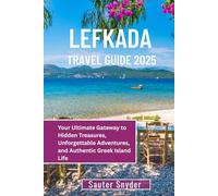 LEFKADA TRAVEL GUIDE 2025: Your Ultimate Gateway to Hidden Treasures, Unforgettable Adventures, and Authentic Greek Island Life