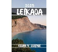 LEFKADA TRAVEL GUIDE: Discover Lefkada's Top Spots, Hidden Gems, Nightlife, Outdoor Adventures, And Culture, With Practical Tips And Local Insights