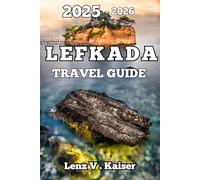 LEFKADA TRAVEL GUIDE: Where to Go, What to Do, and How to Experience It Fully