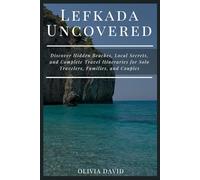 Lefkada Uncovered: Discover Hidden Beaches, Local Secrets, and Complete Travel Itineraries for Solo Travelers, Families, and Couples