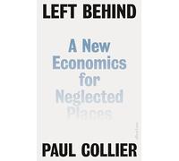 Left Behind: A New Economics for Neglected Places by Paul Collier