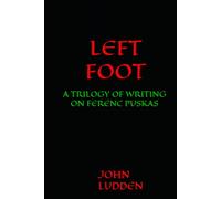 LEFT FOOT: A TRILOGY OF WRITING ON FERENC PUSKAS