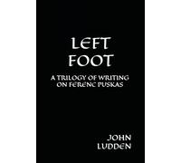 LEFT FOOT: A TRILOGY OF WRITING ON FERENC PUSKAS