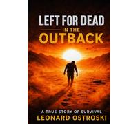 LEFT FOR DEAD IN THE OUTBACK: A True Story of Survival