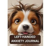 LEFT-HANDED ANXIETY JOURNAL: AGUIDED MENTAL HEALTH NOTEBOOK WITH DAILY PROMPTS, MOOD TRACKER, AND CUTE DOG ILLUSTRATION . MADE FOR LEFT-HANDED USERS
